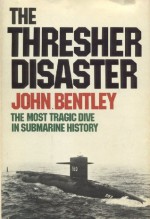 The Thresher Disaster : The Most Tragic Dive in Submarine History - John Bentley