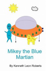 Mikey the Blue Martian - Kenneth Leon Roberts