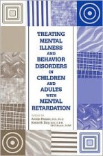 Treating Mental Illness and Behavior Disorders in Children and Adults with Mental Retardation - Anton Dosen, Kenneth Day, Ellen Leibenluft