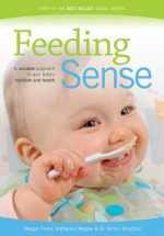 Feeding Sense: A sensible approach to your baby's nutrition and health - Megan Faure, Katherine Megaw, Dr Simon Strachan