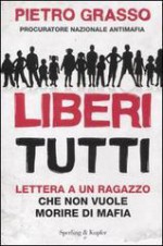 Liberi tutti. Lettera a un ragazzo che non vuole morire di mafia - Pietro Grasso