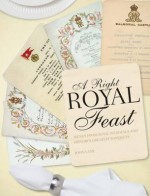 A Right Royal Feast: Menus from Royal Weddings and History's Greatest Banquets - John Lane