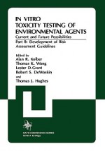 In Vitro Toxicity Testing of Environmental Agents, Current and Future Possibilities: Part B: Development of Risk Assessment Guidelines - North Atlantic Treaty Organization, Thomas J. Hughes, Thomas K. Wong, Lester D. Grant, Robert S. Dewoskin