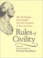 Rules of Civility: The 110 Precepts that Guided Our First President in War and Peace - George Washington, Richard Brookhiser