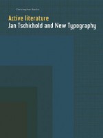 Active Literature: Jan Tschichold and New Typography: Jan Tschichold and New Typography - Christopher Burke