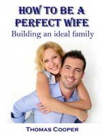 How to be a Perfect Wife: Building an Ideal Family - Thomas Cooper, Mike Art