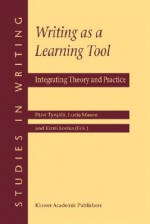 Writing as a Learning Tool: Integrating Theory and Practice - Paivi Tynjala, Lucia Mason, Kirsti Lonka, L. Mason, Pc$ivi Tynjc$lc$