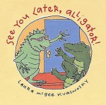 See You Later, Alligator! - Laura McGee Kvasnosky