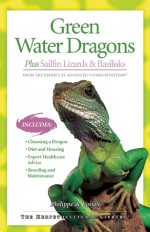 Green Water Dragons: Plus Sailfin Lizards & Basilisks - Philippe De Vosjoli