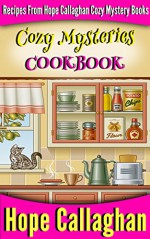 Cozy Mysteries Cookbook: Recipes from Hope Callaghan's Cozy Mystery Books - Hope Callaghan