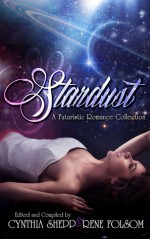 Stardust: A Futuristic Romance Collection - Rene Folsom, Michael Loring, Bart Hopkins, M.L. Ryan, Katheryn Van Pelt, Magen McMinimy, Eaton Thomas Palmer, Stephanie Summers, Tara Moeller, Carrie Avery Moriarty, Cynthia Shepp