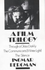 A Film Trilogy - Through a Glass Darkly, The Communicants (Winter Light), The Silence - Ingmar Bergman, Paul Britten Austin