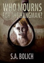 Who Mourns for the Hangman? - S.A. Bolich