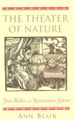 The Theater of Nature: Jean Bodin and Renaissance Science - Ann Blair