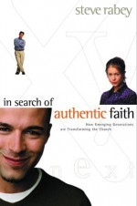 In Search of Authentic Faith: How Emerging Generations Are Transforming the Church - Steve Rabey