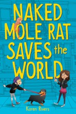 Naked Mole Rat Saves the World - Karen Rivers