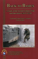 Back to Basics: A Study of the Second Lebanon War and Operation CAST LEAD: A Study of the Second Lebanon War and Operation CAST LEAD - Scott C. Farquhar