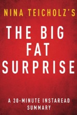 The Big Fat Surprise by Nina Teicholz - A 30-minute Instaread Summary: Why Butter, Meat and Cheese Belong in a Healthy Diet - Instaread Summaries