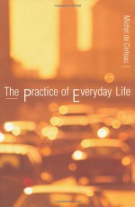 The Practice of Everyday Life - Michel de Certeau, Steven F. Rendall