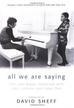 All We Are Saying: The Last Major Interview with John Lennon and Yoko Ono - David Sheff, John Lennon, Yoko Ono, G. Barry Golson