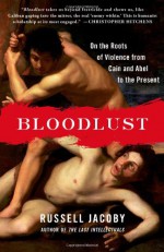 Bloodlust: On the Roots of Violence from Cain and Abel to the Present - Russell Jacoby