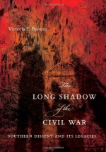 The Long Shadow of the Civil War: Southern Dissent and Its Legacies - Victoria E. Bynum