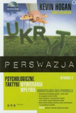 Ukryta perswazja. Psychologiczne taktyki wywierania wpływu. Wydanie II - Kevin Hogan, James Speakman