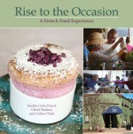 Rise to the Occasion: A French Food Experience - Hedda Dowd, Cherif Brahmi, Celine Chick, Courtney Perry, Edward Giobbi, Shirley O. Corriher