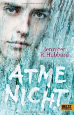 Atme nicht - Jennifer R. Hubbard