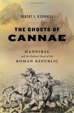 The Ghosts of Cannae: Hannibal & the Darkest Hour of the Roman Republic - Robert L. O'Connell