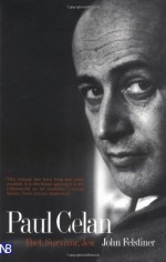 Paul Celan: Poet, Survivor, Jew - John Felstiner