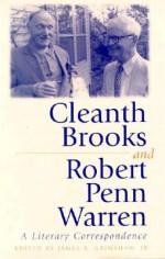 Cleanth Brooks and Robert Penn Warren: A Literary Correspondence - James A. Grimshaw, Robert Penn Warren, James A. Grimshaw, Lewis P. Simpson