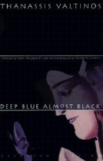 Deep Blue Almost Black: Selected Fiction - Thanassis Valtinos, Jane Assimakopoulos, Stavros Deligiorgis