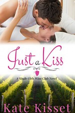 Just a Kiss: The Single Girls Wine Club (A Wine Country Romance Series Book 1) - Kate Kisset