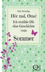 Hor Mal, Oma! Ich Erzahle Dir Eine Geschichte Vom Sommer: Sommergeschichten Und -Marchen - Elke Braunling