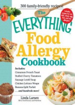 The Everything Food Allergy Cookbook: Prepare Easy-To-Make Meals--Without Nuts, Milk, Wheat, Eggs, Fish or Soy - Linda Larsen