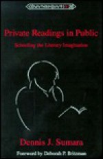 Private Readings in Public: Schooling the Literary Imagination Foreword by Deborah P. Britzman - Dennis J. Sumara, Deborah P. Britzman