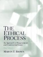 The Ethical Process: An Approach to Disagreements and Controversial Issues - Marvin T. Brown