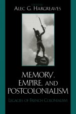 Memory, Empire, and Postcolonialism: Legacies of French Colonialism (After the Empire: The Francophone World and Postcolonial France) - Alec Hargreaves, Joshua Cole, Sylvie Durmelat, Janice Gross, Alec G. Hargreaves, Susan Ireland, Hee Ko, Alison Murray Levine, Florence Martin, Nick Nesbitt, Dayna Oscherwitz, Catherine Reinhardt, Mireille Rosello, Marie-Pierre Ulloa