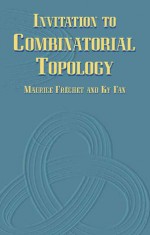 Invitation to Combinatorial Topology - Maurice Frechet, Ky Fan, Howard W. Eves