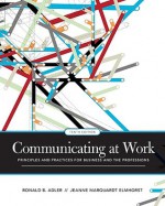 Communicating at Work: Principles and Practices for Business and the Professions - Ronald Adler, Jeanne Marquardt Elmhorst