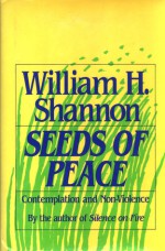 Seeds of Peace: Contemplation and Non-Violence - William Henry Shannon