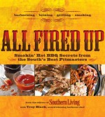 All Fired Up: Smokin' Hot Secrets for the South's Best BBQ - Troy Black, Editors of Southern Living Magazine