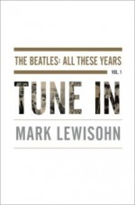 Tune In (The Beatles: All These Years, #1) - Mark Lewisohn