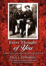 Every Thought of You: A Sailor's Love Letters from the Pacific World War II - Paul L Edwards, Paula Edwards Berryann