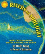 Rivers of Sunlight: How the Sun Moves Water Around the Earth - Molly Bang, Penny Chisholm