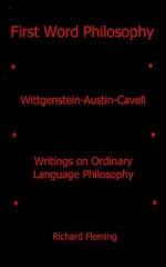 First Word Philosophy: Wittgenstein Austin Cavell, Writings On Ordinary Language Philosophy - Richard Fleming