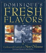 Dominique's Fresh Flavors: Cooking with Latitude in New Orleans - Dominique Macquet, John DeMers