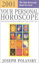 Your Personal Horoscope 2001: The Only Horoscope Book You Need Month By Month Forecast For Every Sign - Joseph Polansky