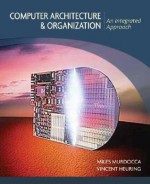 Computer Architecture and Organization: An Integrated Approach - Miles J. Murdocca, Vincent P. Heuring